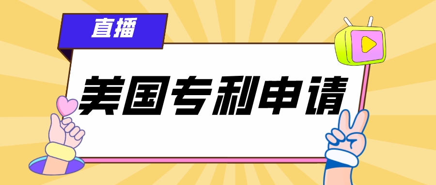 4.19直播：企業(yè)如何進(jìn)行美國專利申請？